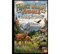 France Wildlife Animals Coloring Book for Kids Ages 3-15 Fun and Educational French Forest, Mountain & Countryside Animal Coloring Pages for Boys and Girls | Cute, Realistic & Easy-to-Color Designs