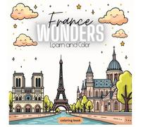 France Wonders: A Coloring Book for All Ages: Explore France’s Most Famous Landmarks - Color, Learn, and Discover