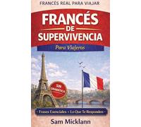 Francés de Supervivencia para Viajeros: Di lo correcto y entiende lo que te responden - sin estudiar el idioma