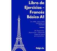Francés Desde Cero: Libro de Ejercicios Prácticos A1: Más de 500 ejercicios con solucionario para dominar la gramática, el vocabulario y la fluidez ... ideal para estudiantes y autodidactas.