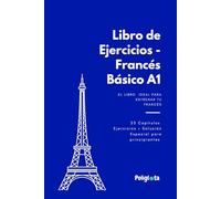 Francés Desde Cero: Libro de Ejercicios Prácticos A1: Más de 500 ejercicios con solucionario para dominar la gramática, el vocabulario y la fluidez ... ideal para estudiantes y autodidactas.