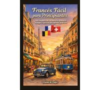 Frances Fácil para Principiantes:: Guía práctica de viaje para hablar con seguridad en Francia, Bélgica y Suiza (Guias de Viaje)
