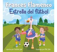 Frances Flamenco: Estrella del fútbol: Cuento infantil sobre fútbol para niños de 4 a 8 años: una historia de confianza, trabajo en equipo y perseverancia (The Adventures of Frances Flamingo)