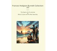 Frances Hodgson Burnett Collection (V): Dawn Morrow Barty Crusoe Saturday (Top Classics)