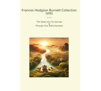 Frances Hodgson Burnett Collection (VIII): Dawn Morrow Through Administration (Top Classics)