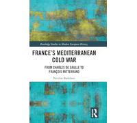 France's Mediterranean Cold War: From Charles de Gaulle to François Mitterrand (Routledge Studies in Modern European History)