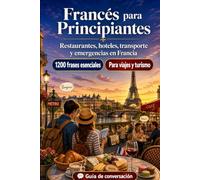 Francés Para Principiantes: 1200 frases esenciales en Francés para viajar en Francia: Guía fácil de pronunciación, conversaciones cotidianas, ... y consejos culturales para explorar Francia