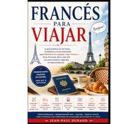 Francés para Viajar: La guía práctica con las frases, vocabulario y trucos esenciales para defenderte en cualquier viaje a Francia París, Provenza, Niza y más allá, con pronunciación adaptada al his
