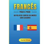 Francés Paso a Paso: 60 Relatos Cortos Bilingües con Glosario