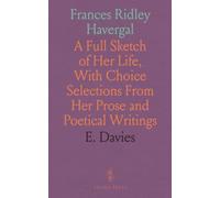 Frances Ridley Havergal: A Full Sketch of Her Life, With Choice Selections From Her Prose and Poetical Writings