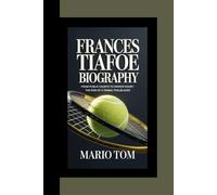 FRANCES TIAFOE BIOGRAPHY: From Public Courts to Center Court-The Rise of a Tennis Trailblazer