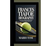 FRANCES TIAFOE BIOGRAPHY: From Public Courts to Center Court-The Rise of a Tennis Trailblazer