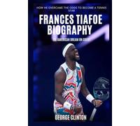 Frances Tiafoe Biography: The American Dream on Court - How He Overcame the Odds to Become a Tennis Star (Tennis Stars Biography)