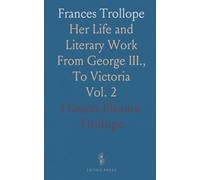 Frances Trollope: Her Life and Literary Work From George III., To Victoria