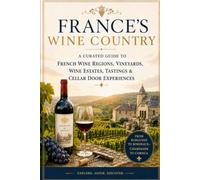 France's Wine Country: A Curated Guide to French Wine Regions, Vineyards, Estates & Cellar Door Experiences (France Travel & Living Series)