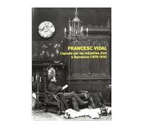 Francesc Vidal. L'aposta Per Les Industries D'art A Barcelona (1878-1914) (Arts a la Ciutat)