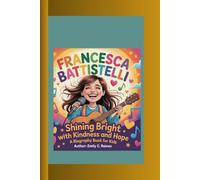 FRANCESCA BATTISTELLI: Shinning Bright with Kindness and Hope A Biography Book for Kids