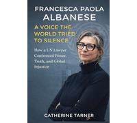 FRANCESCA PAOLA ALBANESE: A VOICE THE WORLD TRIED TO SILENCE: How a UN Lawyer Confronted Power, Truth, and Global Injustice