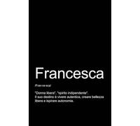 FRANCESCA - TACCUINO PERSONALIZZATO: TACCUINO PER APPUNTI.: QUADERNO DIVERTENTE E ORIGINALE PER UNA COLLEGA O UN’AMICA DI NOME FRANCESCA. TACCUINO DI QUALITÀ SUPERIORE.