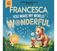 Francesca You Make My World Wonderful: Personalized Children’s Bedtime Story Book for Babies & Kids - A Custom Name Story Gift