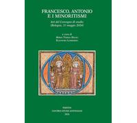 Francesco, Antonio e i minoritismi. Atti del Convegno di studio (Bologna, 31 maggio 2024) (Centro Studi Antoniani)