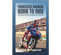 FRANCESCO BAGNAIA: Born To Ride: Inspiring MotoGP Biography For Kids