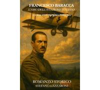 Francesco Baracca Eroe dell'aviazione italiana: La sua vita narrata in prima persona (Gli italiani in guerra (1915-1943))
