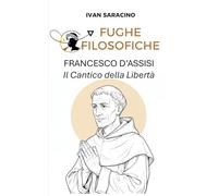 Francesco d’Assisi, il Cantico della Libertà (Fughe Filosofiche)