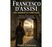 Francesco d’Assisi nel Medioevo comunale: Ritratto storico narrato tra povertà e cambiamento
