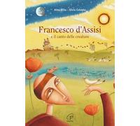 Francesco d'Assisi e il canto delle creature. Ediz. a colori (Grandi storie. Giovani lettori)