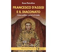 Francesco d'Assisi e il diaconato. L'amor politico, i poveri e il creato (Comunicare l'assoluto)