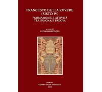 Francesco Della Rovere (Sisto IV). Formazione e attività tra Savona e Padova. Convegno di studio (Savona, 15-16 novembre 2024, Padova 21-22 novembre 2024) (Centro Studi Antoniani)