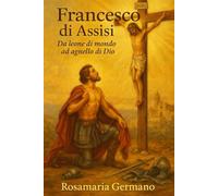 Francesco di Assisi: Da leone di mondo ad agnello di Dio (Collana cristiana cattolica)