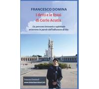 FRANCESCO DOMINA I detti e le frasi di Carlo Acutis: Un percorso letterario e spirituale attraverso le parole dell’influencer di Dio (GLI AMICI DELLO SPIRITO)