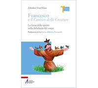 Francesco e il Cantico delle creature. La forza dello spirito nella debolezza del corpo (Memoria e profezia)