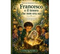 Francesco e il tesoro che non era suo: Una fiaba illustrata per accompagnare i bambini alla scoperta del rispetto, della condivisione e degli oggetti degli altri (Le Favole della Meraviglia)