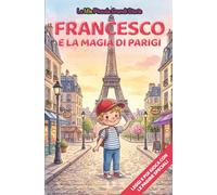 Francesco e la magia di Parigi: Libro illustrato per bambini 3-6 anni, personalizzabile, con alla fine del racconto giochi e attività da fare: ... le figure (Le Mie Piccole Grandi Storie)