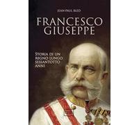 Francesco Giuseppe. Storia di un regno lungo sessantotto anni (Biblioteca)