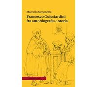 Francesco Guicciardini fra autobiografia e storia. Ediz. ampliata (Saggi)
