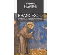 Francesco. I luoghi del santo 800 anni dopo. Le guide ai sapori e ai piaceri (Le Guide di Repubblica)