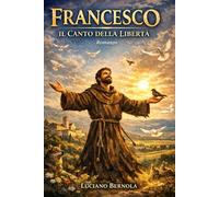 FRANCESCO: IL CANTO DELLA LIBERTÀ: Un romanzo sulla vita di San Francesco d'Assisi