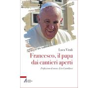 Francesco, il papa dai cantieri aperti (I fuoricollana)