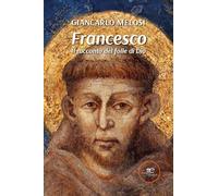 Francesco. Il racconto del folle di Dio (Edificare universi)