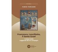 Francesco, Lancillotto, il Santo Graal. I misteri della Leggenda dei tre compagni (Historica)