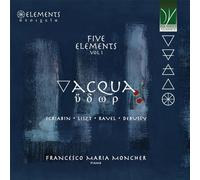 FRANCESCO MARIA MONCHER - FIVE ELEMENTS VOL. 1: ACQUA (MUSIC BY SCRIABIN, LISZT, RAVEL, DEBUSSY)