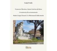 Francesco Messina e Santa Caterina da Siena. Cronistoria di un monumento. Madre Luigia Tincani e Le missionarie della Scuola