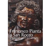 Francesco Pianta at San Rocco. The beauty of virtues and the ugliness of vices. Ediz. illustrata