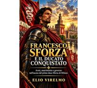 Francesco Sforza e il ducato conquistato: Armi, matrimonio e governo nell’ascesa del primo duca Sforza di Milano (Poteri e dinastie del Rinascimento italiano)