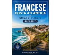 FRANCESE COSTA ATLANTICA GUIDA DI VIAGGIO 2026-2027: Da Mont-Saint-Michel a Biarritz, tra itinerari costieri, porti storici e villaggi di mare.