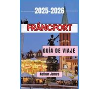 FRÁNCFORT GUÍA DE VIAJE 2025-2026: Descubra los secretos del río Main y más allá